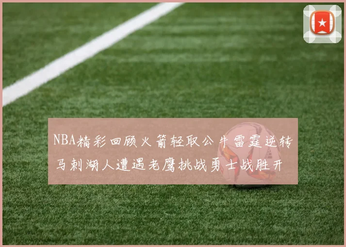 NBA精彩回顾火箭轻取公牛雷霆逆转马刺湖人遭遇老鹰挑战勇士战胜开拓者