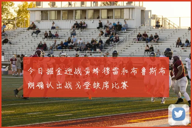 今日掘金迎战黄蜂穆雷和布鲁斯布朗确认出战戈登缺席比赛