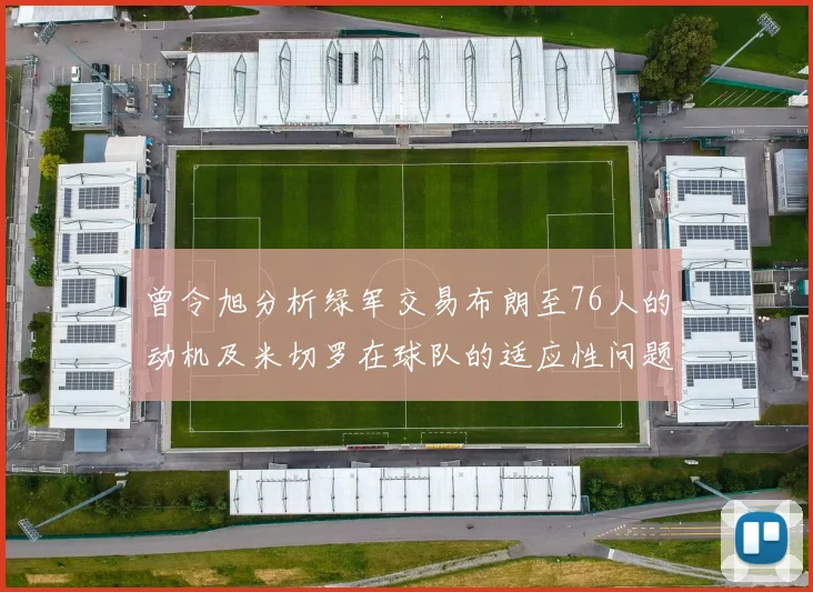 曾令旭分析绿军交易布朗至76人的动机及米切罗在球队的适应性问题
